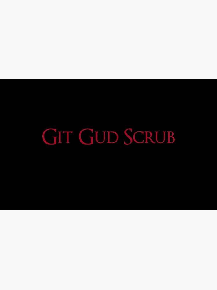 Get Gud, Scrub